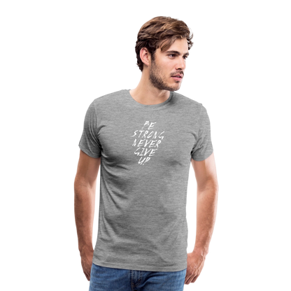 Be Strong Never Give Up Männer Premium T-Shirt - Grau meliert