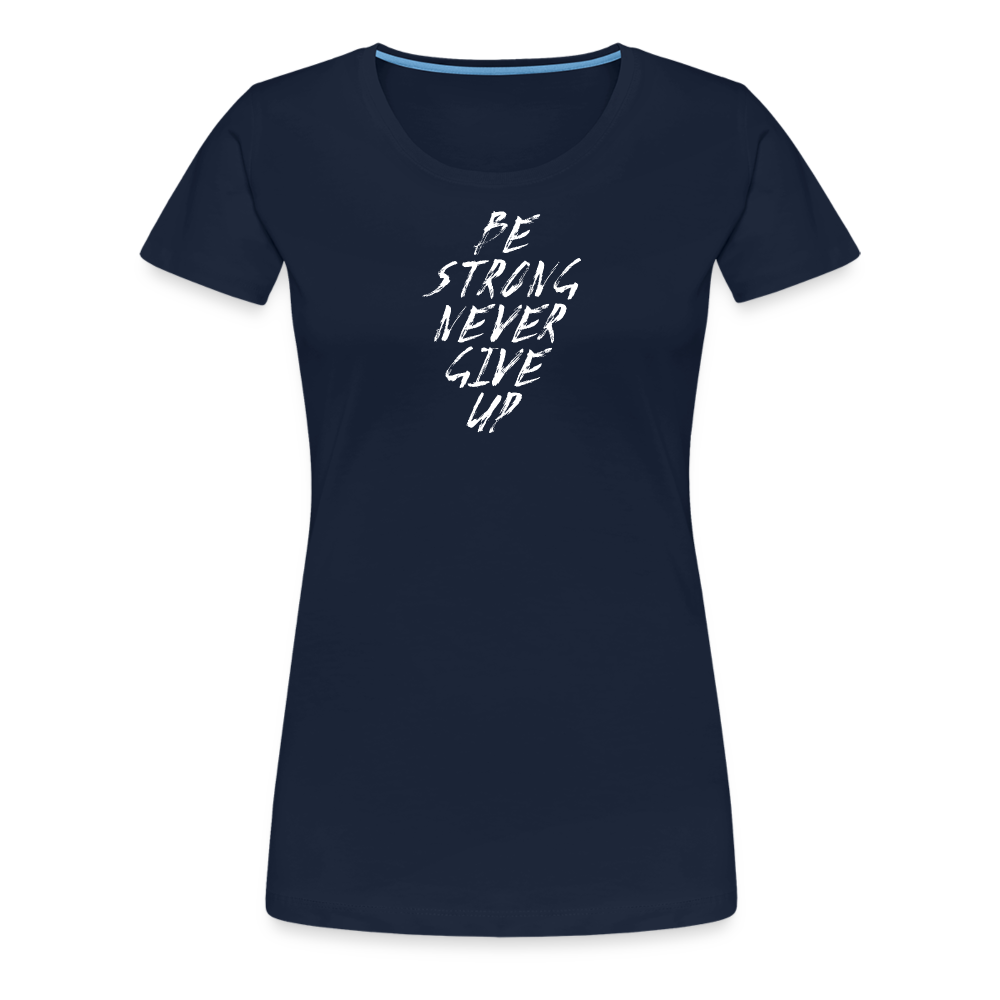 Be Strong Never Give Up Frauen Premium T-Shirt - Navy