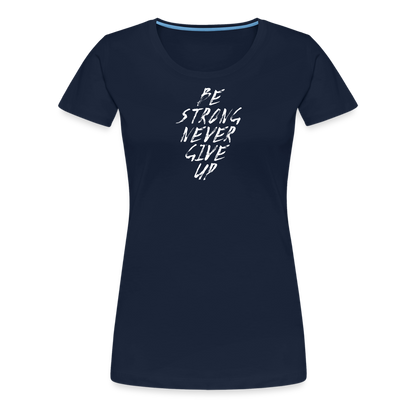 Be Strong Never Give Up Frauen Premium T-Shirt - Navy