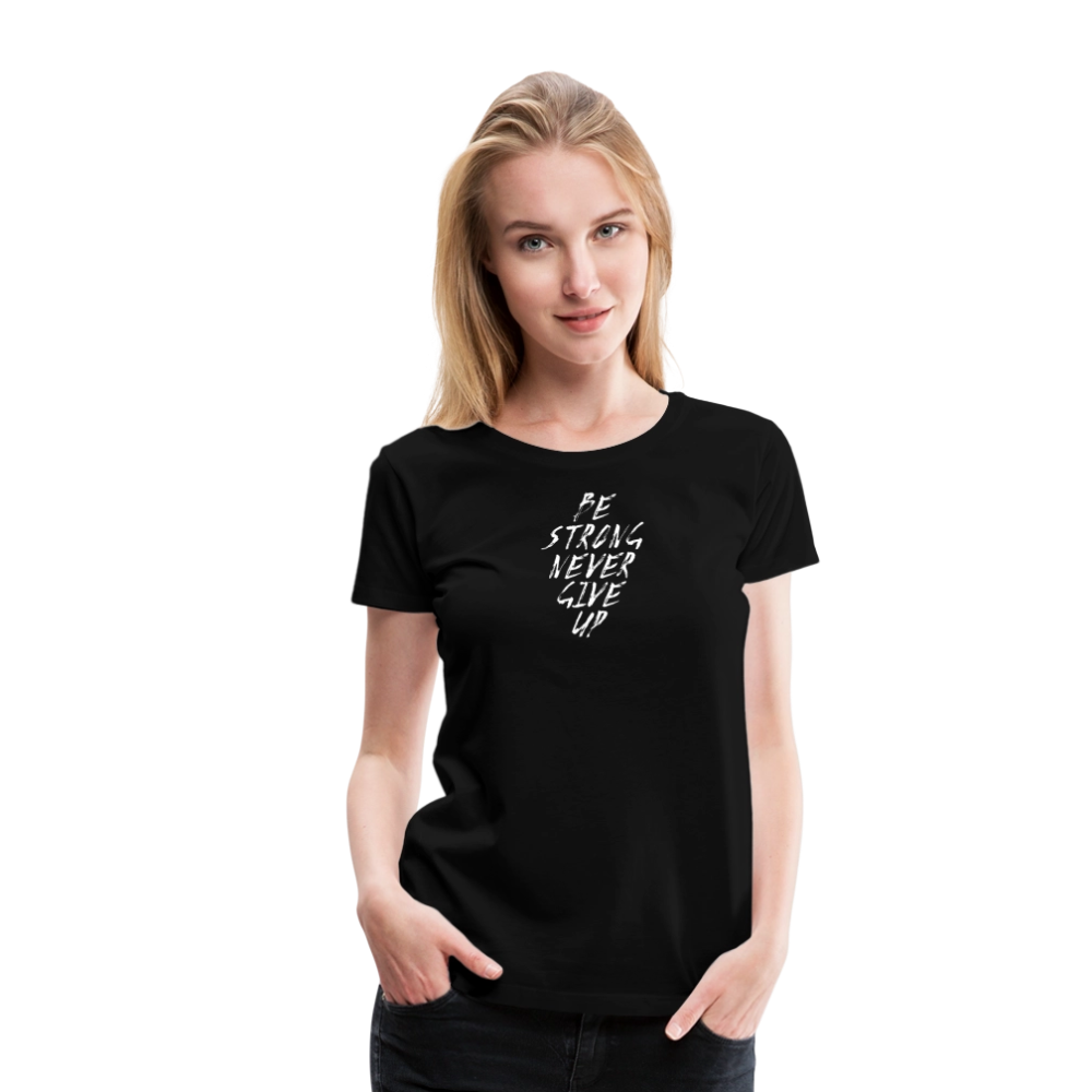 Be Strong Never Give Up Frauen Premium T-Shirt - Schwarz