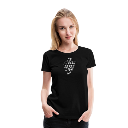 Be Strong Never Give Up Frauen Premium T-Shirt - Schwarz