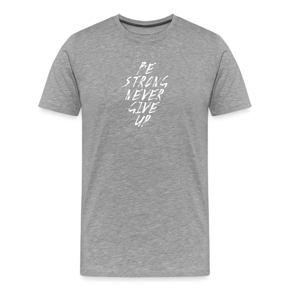 Be Strong Never Give Up Männer Premium T-Shirt - Grau meliert