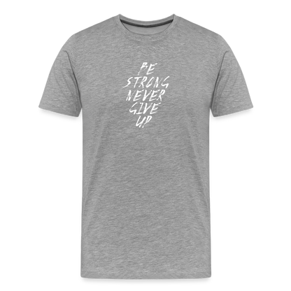 Be Strong Never Give Up Männer Premium T-Shirt - Grau meliert
